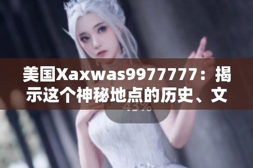美国Xaxwas9977777：揭示这个神秘地点的历史、文化和神话