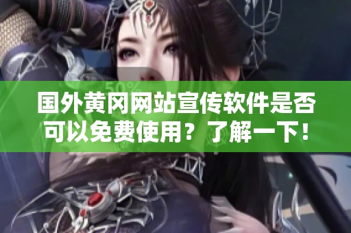 国外黄冈网站宣传软件是否可以免费使用？了解一下！