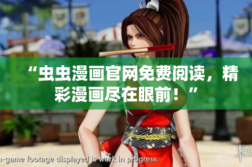“虫虫漫画官网免费阅读，精彩漫画尽在眼前！”