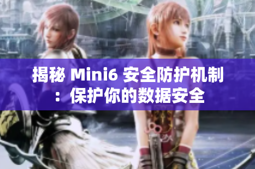 揭秘 Mini6 安全防护机制：保护你的数据安全