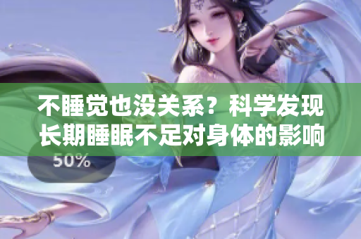 不睡觉也没关系？科学发现长期睡眠不足对身体的影响
