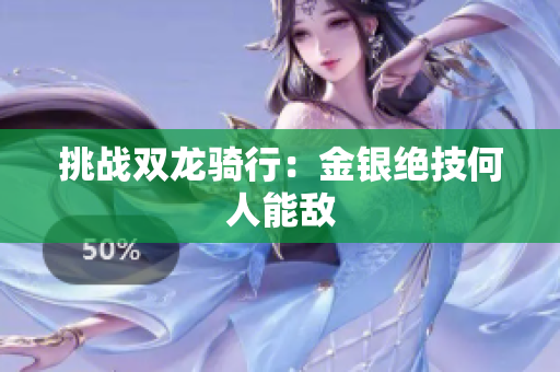 挑战双龙骑行：金银绝技何人能敌