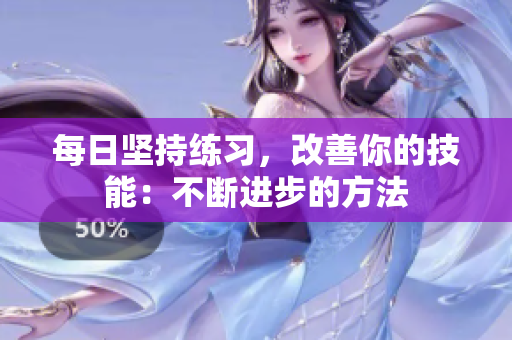 每日坚持练习，改善你的技能：不断进步的方法