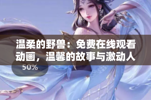 温柔的野兽：免费在线观看动画，温馨的故事与激动人心的冒险