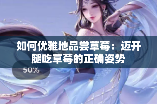 如何优雅地品尝草莓：迈开腿吃草莓的正确姿势