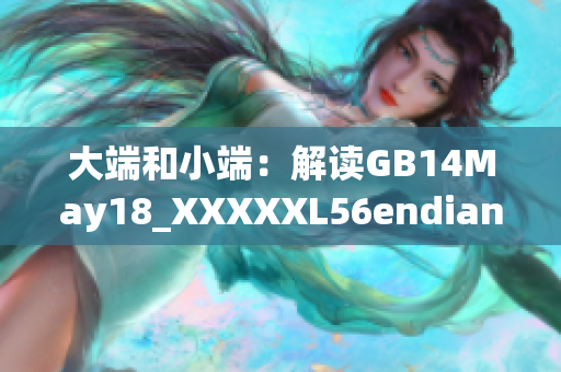 大端和小端：解读GB14May18_XXXXXL56endian