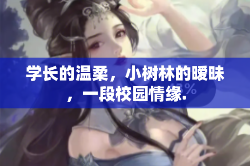 学长的温柔，小树林的暧昧，一段校园情缘.