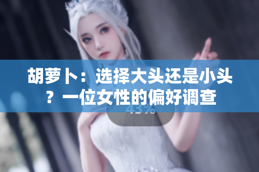 胡萝卜：选择大头还是小头？一位女性的偏好调查