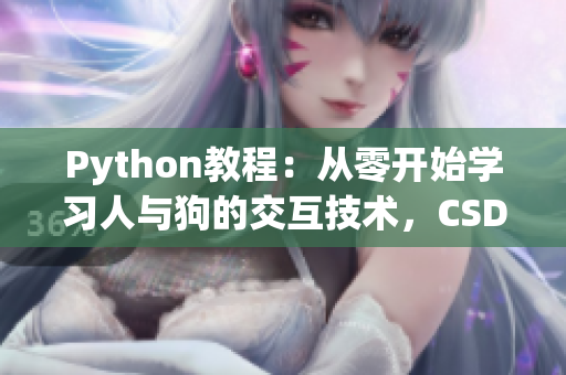 Python教程：从零开始学习人与狗的交互技术，CSDN专家为您解读