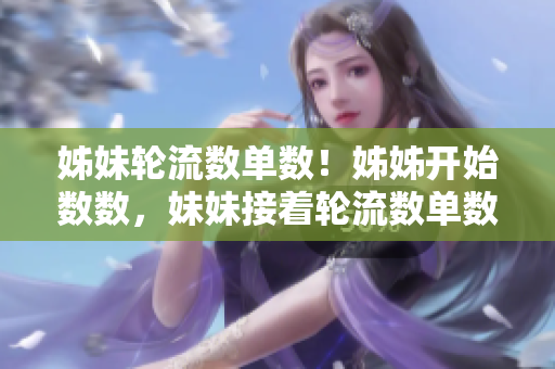 姊妹轮流数单数！姊姊开始数数，妹妹接着轮流数单数。