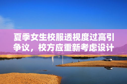 夏季女生校服透视度过高引争议，校方应重新考虑设计