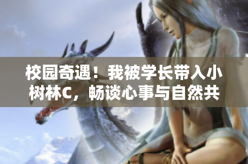 校园奇遇！我被学长带入小树林C，畅谈心事与自然共舞