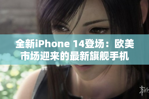 全新iPhone 14登场：欧美市场迎来的最新旗舰手机