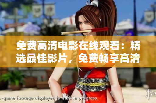 免费高清电影在线观看：精选最佳影片，免费畅享高清画质