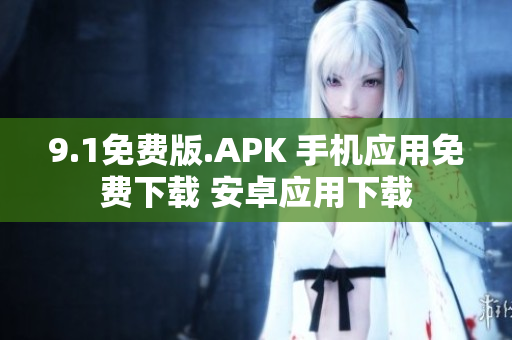 9.1免费版.APK 手机应用免费下载 安卓应用下载
