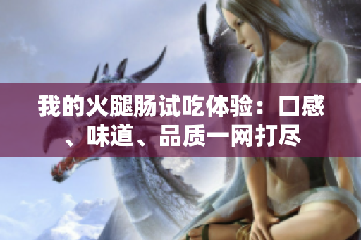我的火腿肠试吃体验：口感、味道、品质一网打尽