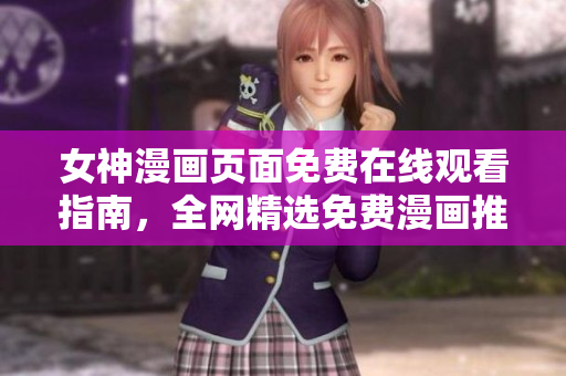 女神漫画页面免费在线观看指南，全网精选免费漫画推荐