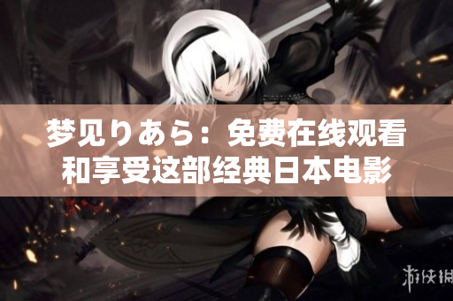 梦见りあら：免费在线观看和享受这部经典日本电影