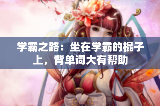 学霸之路：坐在学霸的棍子上，背单词大有帮助