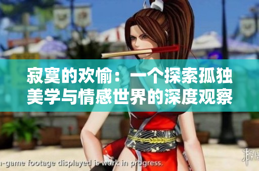 寂寞的欢愉：一个探索孤独美学与情感世界的深度观察