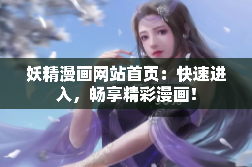 妖精漫画网站首页：快速进入，畅享精彩漫画！