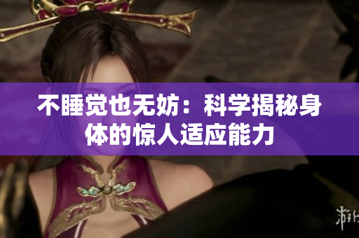 不睡觉也无妨：科学揭秘身体的惊人适应能力