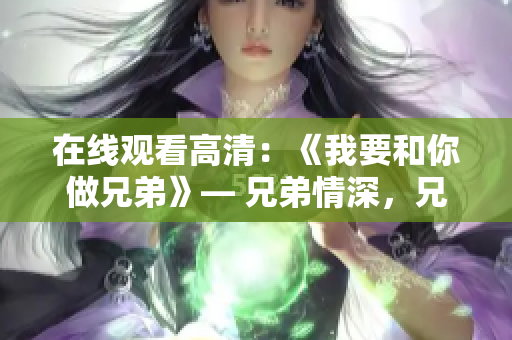 在线观看高清：《我要和你做兄弟》— 兄弟情深，兄弟同行