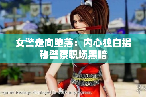 女警走向堕落：内心独白揭秘警察职场黑暗