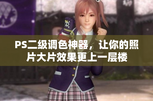 PS二级调色神器，让你的照片大片效果更上一层楼