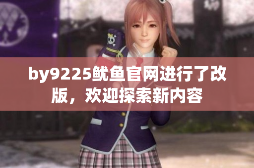 by9225鱿鱼官网进行了改版，欢迎探索新内容