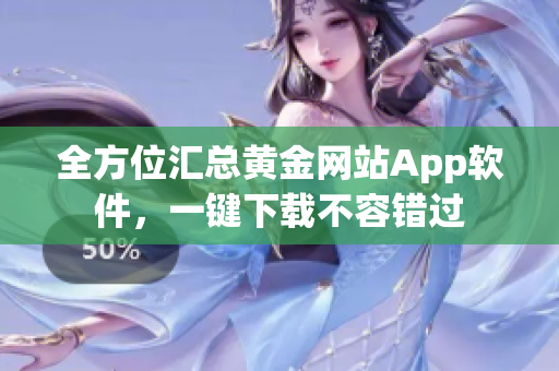 全方位汇总黄金网站App软件，一键下载不容错过