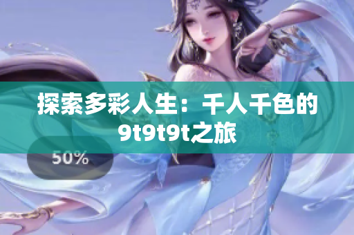 探索多彩人生：千人千色的9t9t9t之旅