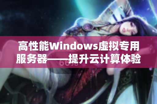 高性能Windows虚拟专用服务器——提升云计算体验