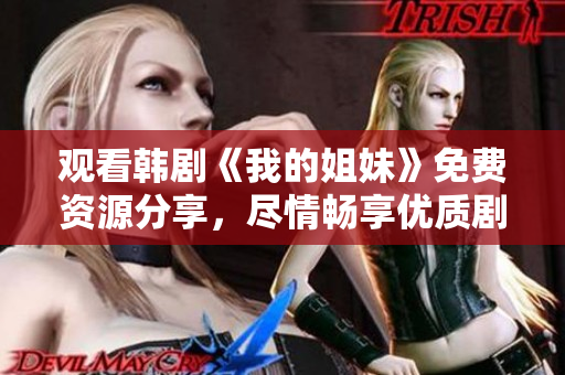 观看韩剧《我的姐妹》免费资源分享，尽情畅享优质剧情