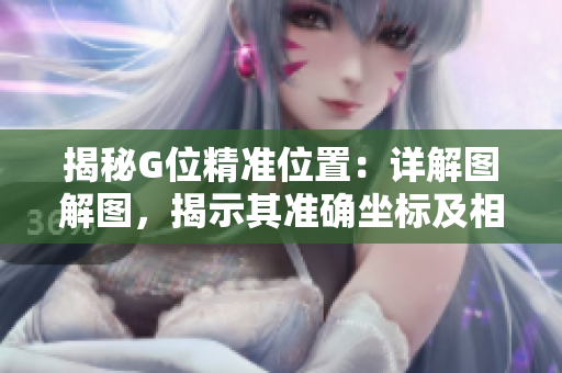 揭秘G位精准位置：详解图解图，揭示其准确坐标及相关信息