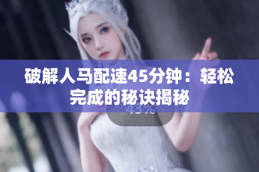 破解人马配速45分钟：轻松完成的秘诀揭秘