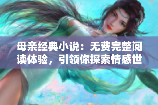 母亲经典小说：无费完整阅读体验，引领你探索情感世界