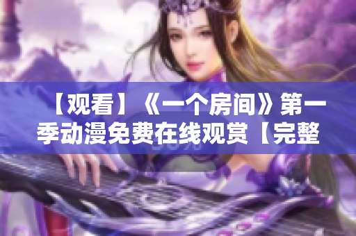 【观看】《一个房间》第一季动漫免费在线观赏【完整版】