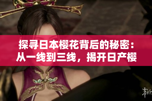 探寻日本樱花背后的秘密：从一线到三线，揭开日产樱花背后的故事