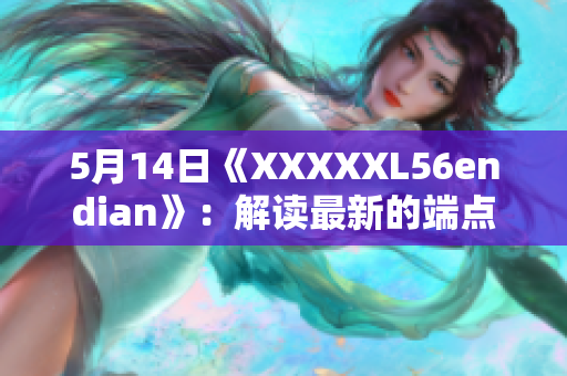 5月14日《XXXXXL56endian》：解读最新的端点技术