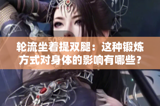 轮流坐着提双腿：这种锻炼方式对身体的影响有哪些？