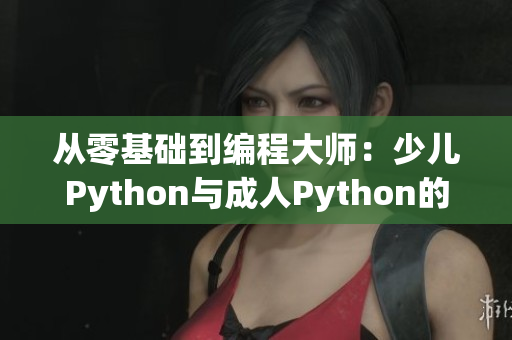 从零基础到编程大师：少儿Python与成人Python的学习之路