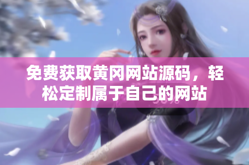 免费获取黄冈网站源码，轻松定制属于自己的网站