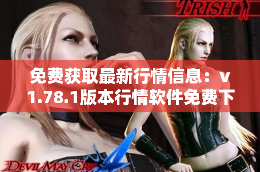免费获取最新行情信息：v1.78.1版本行情软件免费下载