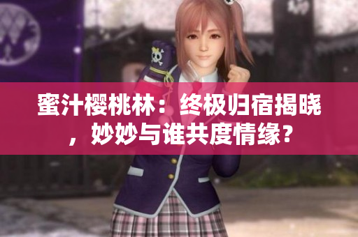 蜜汁樱桃林：终极归宿揭晓，妙妙与谁共度情缘？