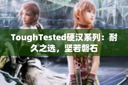 ToughTested硬汉系列：耐久之选，坚若磐石