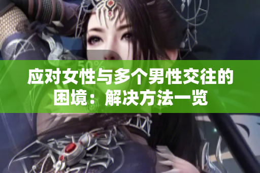 应对女性与多个男性交往的困境：解决方法一览