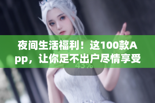 夜间生活福利！这100款App，让你足不出户尽情享受夜晚的乐趣