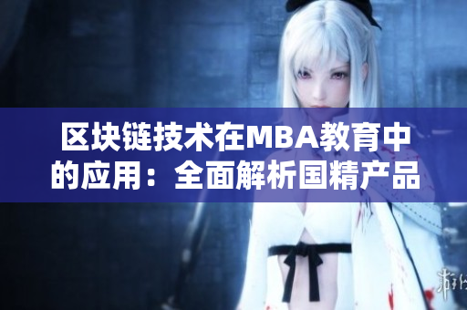 区块链技术在MBA教育中的应用：全面解析国精产品的一区一区三区MBA下载