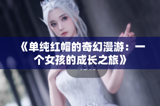 《单纯红帽的奇幻漫游：一个女孩的成长之旅》
